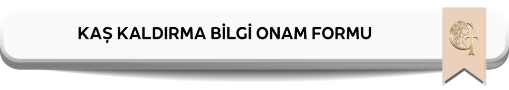 KAŞ KALDIRMA BİLGİ ONAM FORMU - Mersin Estetik Merkezi - Op.Dr. Gizem Türk